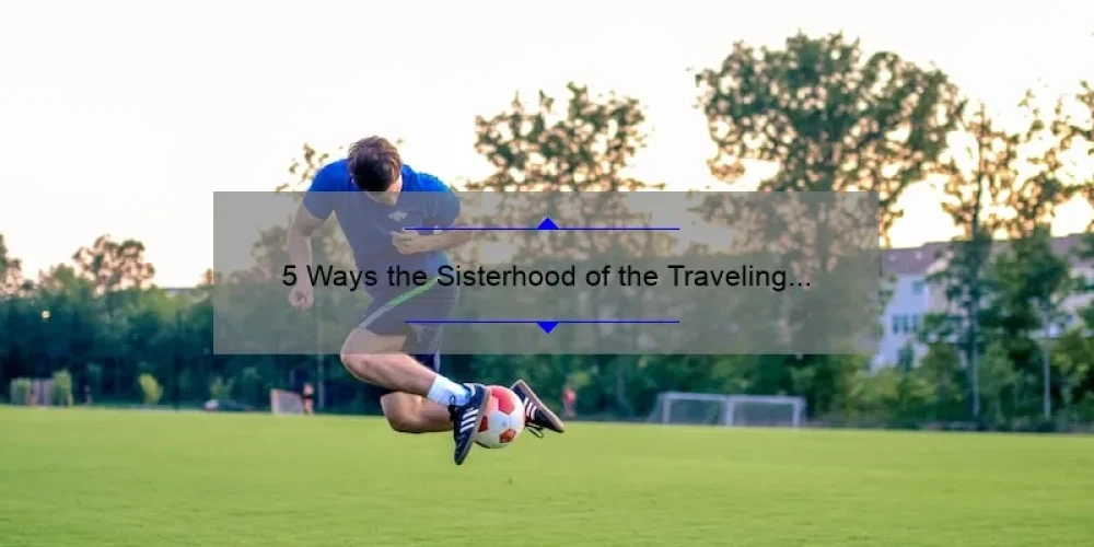 5 Ways the Sisterhood of the Traveling Pants Soccer Coach Empowers Women [Plus a Personal Story]