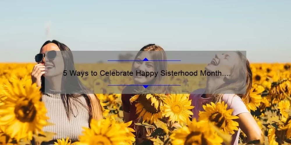 5 Ways to Celebrate Happy Sisterhood Month DST: A Personal Story and Practical Tips [2021 Guide]