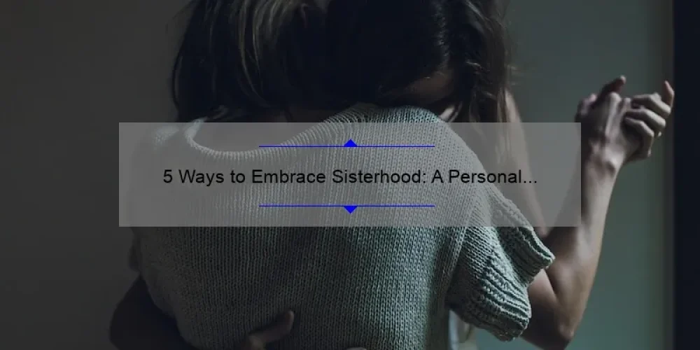 5 Ways to Embrace Sisterhood: A Personal Story and Practical Tips [Short Motto for Sisterhood]
