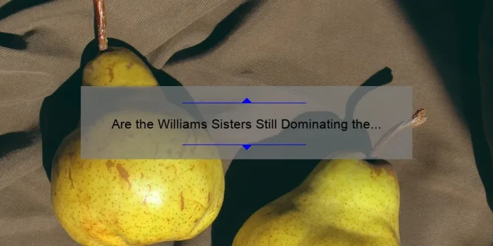 Are the Williams Sisters Still Dominating the Tennis Court?