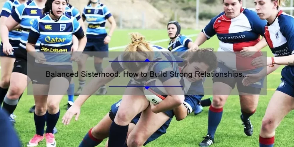 Balanced Sisterhood: How to Build Strong Relationships and Achieve Harmony [Tips and Stats]
