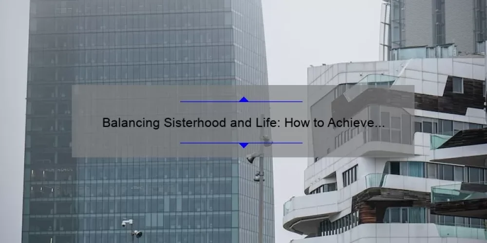 Balancing Sisterhood and Life: How to Achieve a Fulfilling and Productive Lifestyle [With Practical Tips and Inspiring Stories]