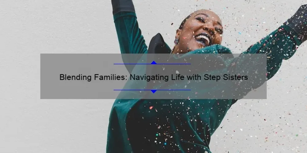 Blending Families: Navigating Life with Step Sisters
