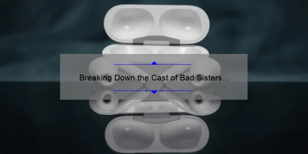 Breaking Down the Cast of Bad Sisters on Apple TV: Who's Who and What to Expect