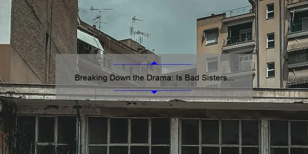 Breaking Down the Drama: Is Bad Sisters Worth Watching on Netflix?