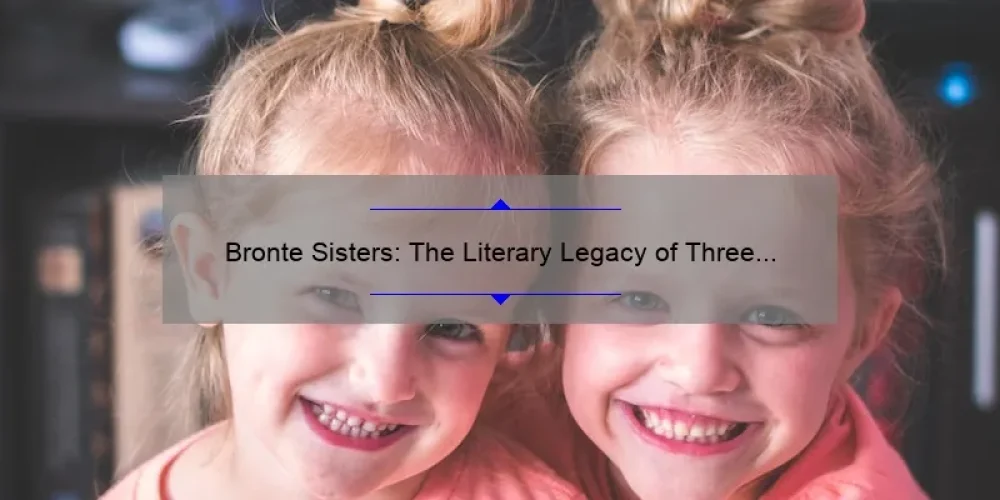 Bronte Sisters: The Literary Legacy of Three Remarkable Women