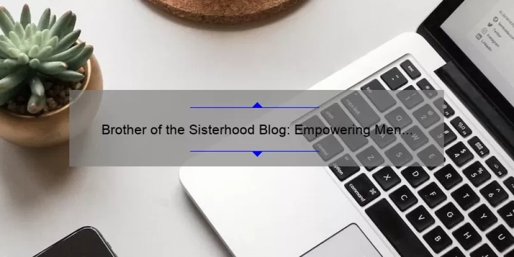 Brother of the Sisterhood Blog: Empowering Men to Support Women [A Personal Story and Practical Tips].
