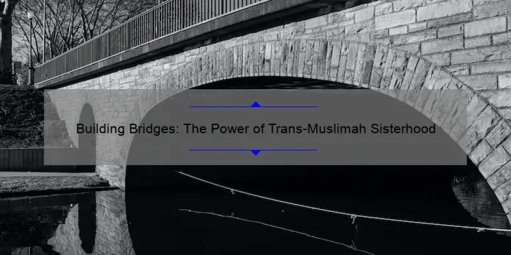 Building Bridges: The Power of Trans-Muslimah Sisterhood