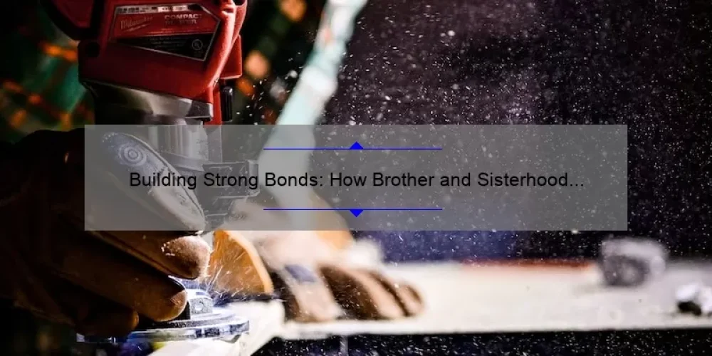 Building Strong Bonds: How Brother and Sisterhood Can Improve Your Life [Tips, Stories, and Stats]