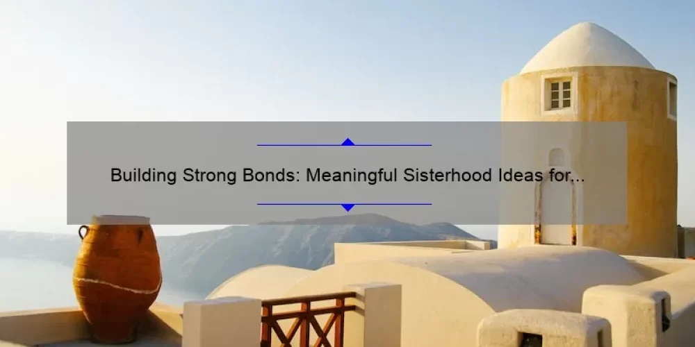 Building Strong Bonds: Meaningful Sisterhood Ideas for Lifelong Connections
