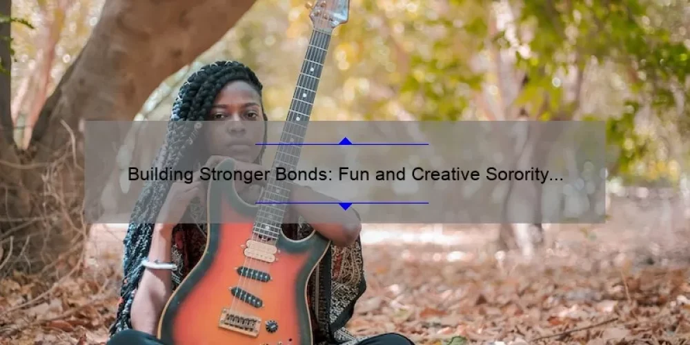 Building Stronger Bonds: Fun and Creative Sorority Sisterhood Activities