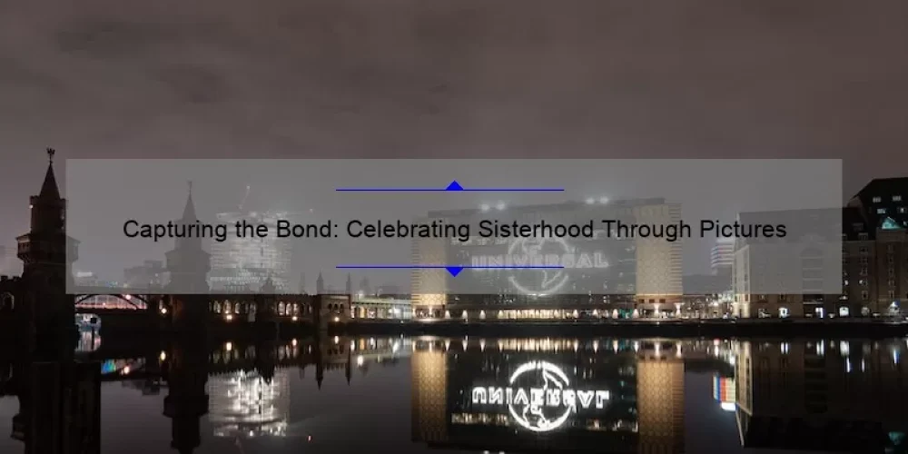Capturing the Bond: Celebrating Sisterhood Through Pictures