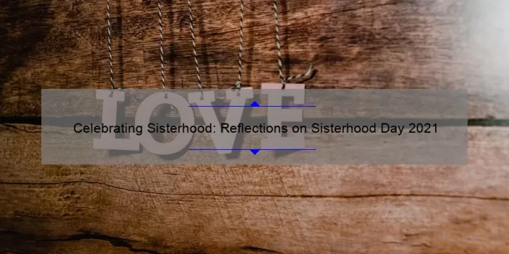 Celebrating Sisterhood: Reflections on Sisterhood Day 2021