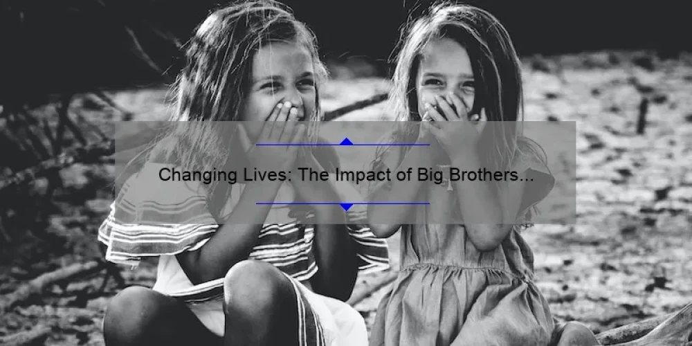 Changing Lives: The Impact of Big Brothers Big Sisters Foundation