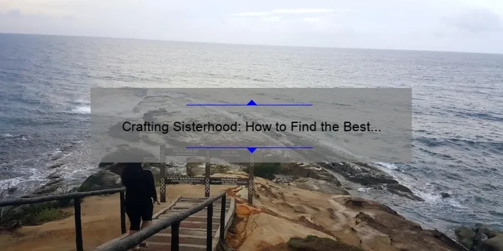 Crafting Sisterhood: How to Find the Best Supplies [Expert Tips and Stats]