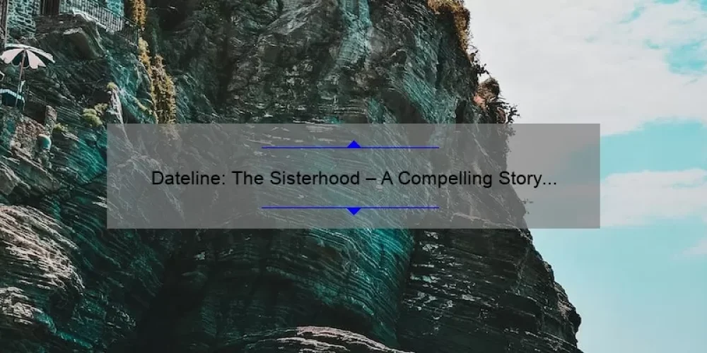 Dateline: The Sisterhood – A Compelling Story of Friendship and Betrayal [Plus 5 Tips to Navigate Toxic Relationships]