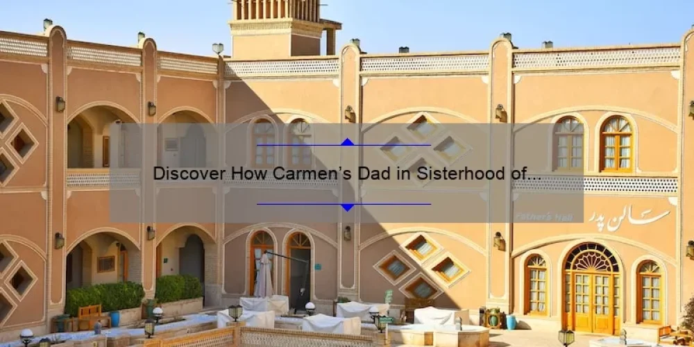 Discover How Carmen’s Dad in Sisterhood of the Traveling Pants Impacted the Story [With Surprising Stats and Solutions]