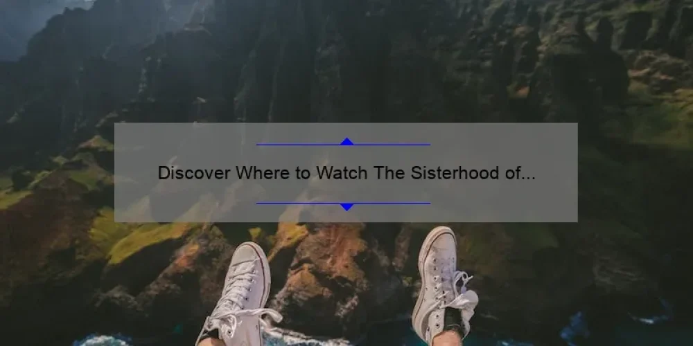 Discover Where to Watch The Sisterhood of the Traveling Pants 2: A Story of Friendship and Adventure [with Useful Tips and Stats]