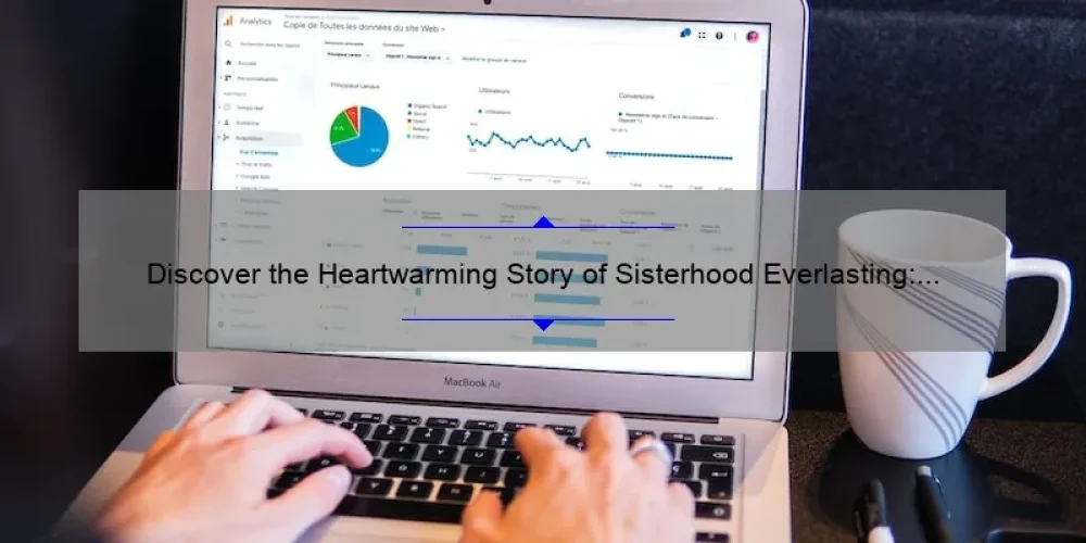 Discover the Heartwarming Story of Sisterhood Everlasting: How to Read it Online [Complete Guide with Stats and Tips]