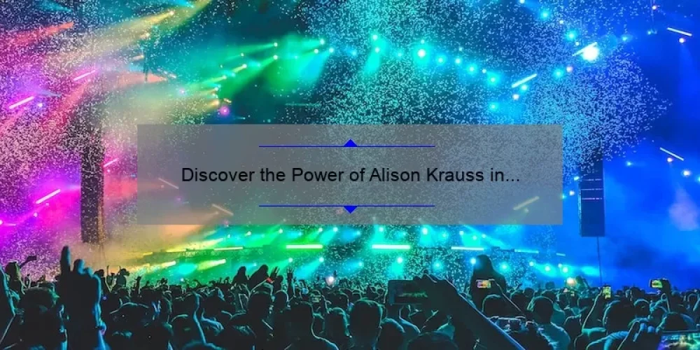 Discover the Power of Alison Krauss in the Ya Ya Sisterhood: A Guide to Music, Friendship, and Empowerment [With Stats and Tips]