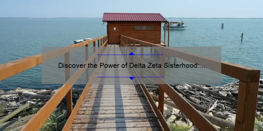 Discover the Power of Delta Zeta Sisterhood: A Personal Story and Practical Tips [With Stats and Solutions]
