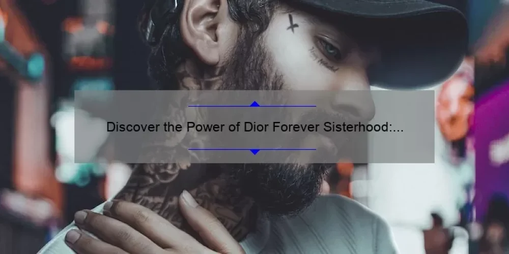 Discover the Power of Dior Forever Sisterhood: A Story of Friendship and Flawless Skin [5 Tips for Long-Lasting Makeup]