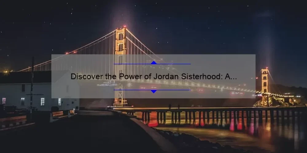 Discover the Power of Jordan Sisterhood: A Personal Story and 5 Key Tips for Building Strong Bonds [Keyword]