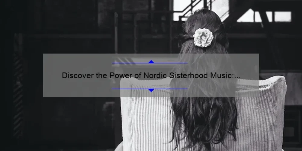 Discover the Power of Nordic Sisterhood Music: A Story of Empowerment and Connection [5 Ways to Connect with Your Inner Viking]