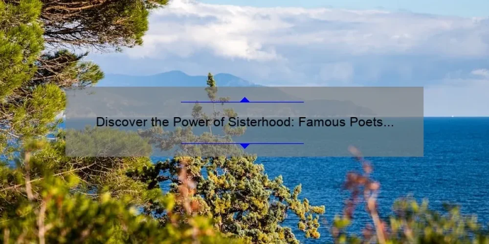 Discover the Power of Sisterhood: Famous Poets Share Their Best Poems [with Useful Tips and Stats]