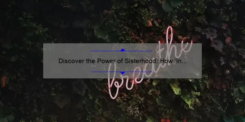 Discover the Power of Sisterhood: How ‘In Search of Sisterhood’ Changed My Life [Plus 5 Ways to Build Stronger Bonds]