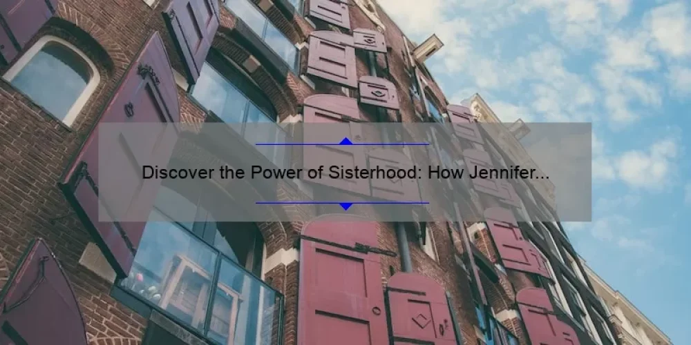 Discover the Power of Sisterhood: How Jennifer Holland’s Story Can Help You Build Stronger Bonds [With Useful Tips and Stats]