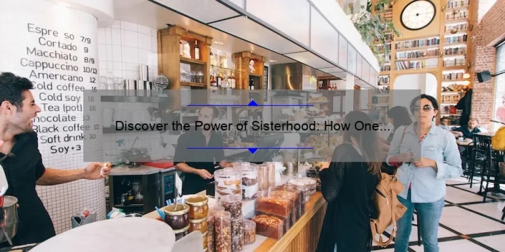 Discover the Power of Sisterhood: How One Shop is Empowering Women [With Practical Tips and Stats]