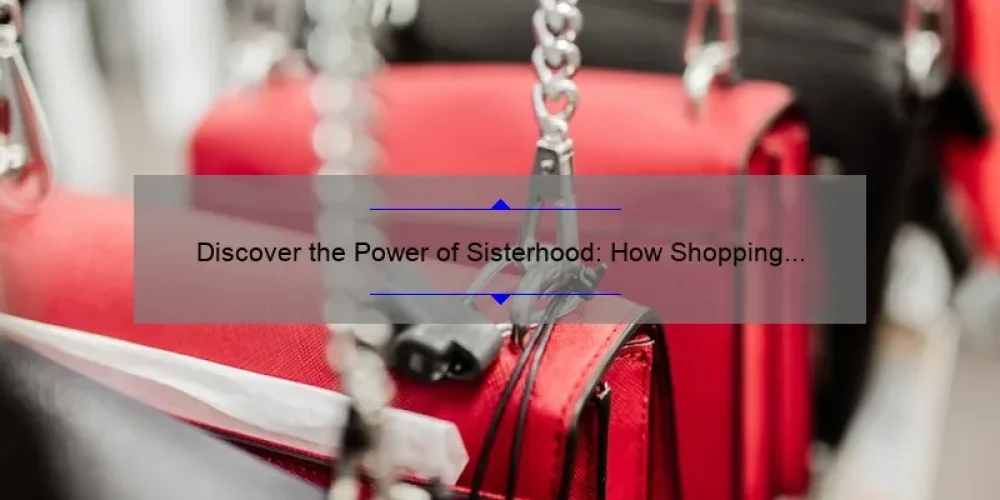 Discover the Power of Sisterhood: How Shopping Online Can Strengthen Your Bonds [With Stats and Tips]