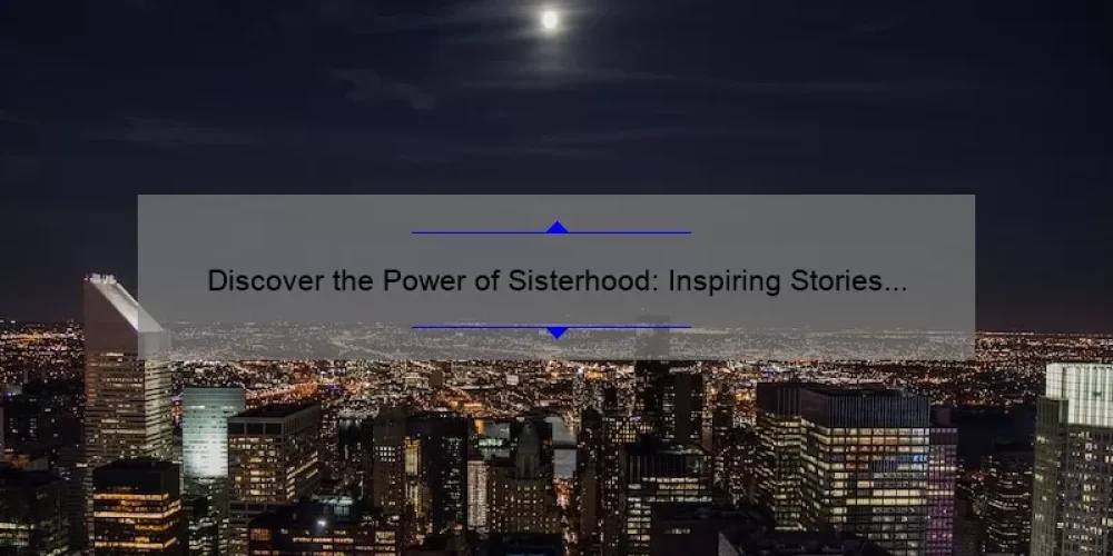 Discover the Power of Sisterhood: Inspiring Stories and Practical Tips from Top Books [2021 Guide]