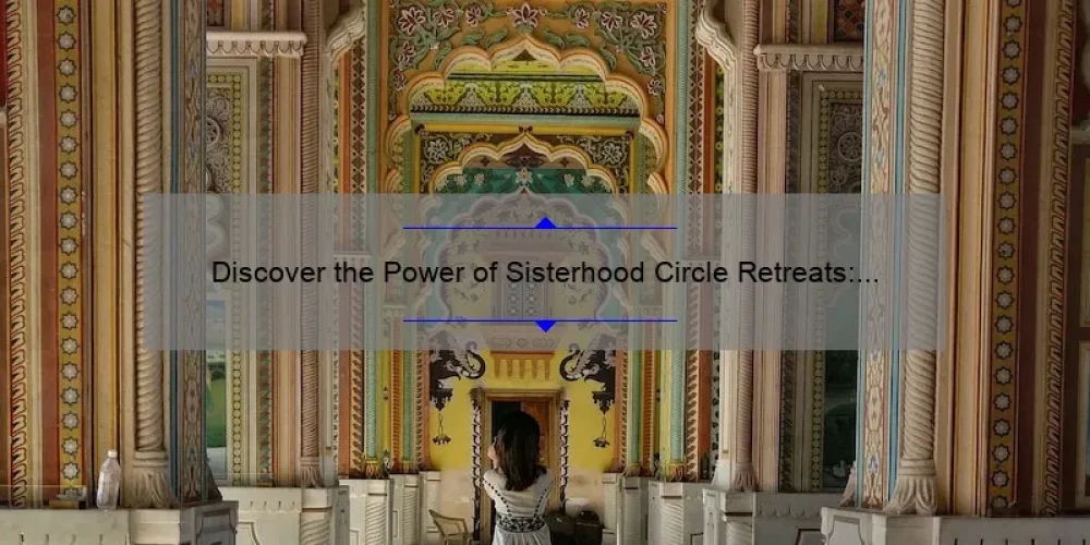 Discover the Power of Sisterhood Circle Retreats: A Personal Story and Practical Guide [with Stats and Tips]