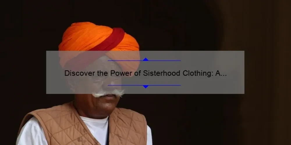 Discover the Power of Sisterhood Clothing: A Review of the Best Brands [With Stats and Tips]