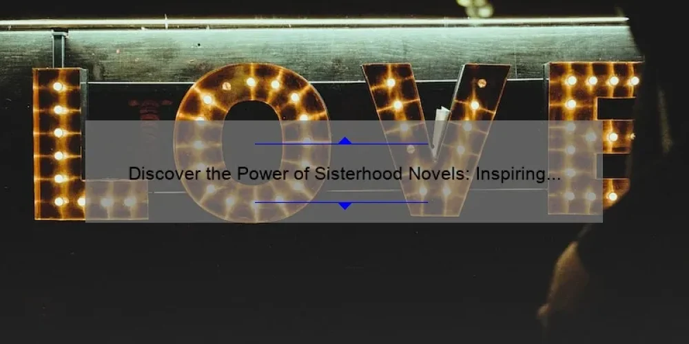 Discover the Power of Sisterhood Novels: Inspiring Stories, Practical Tips, and Eye-Opening Stats [For Women Who Love to Read]