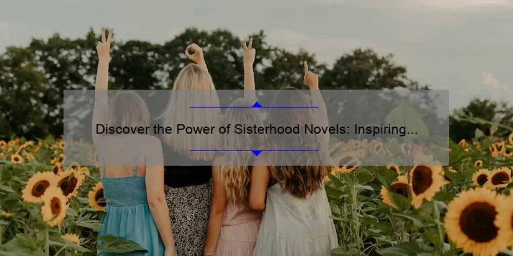 Discover the Power of Sisterhood Novels: Inspiring Stories, Practical Tips, and Must-Read Recommendations [2021 Guide]