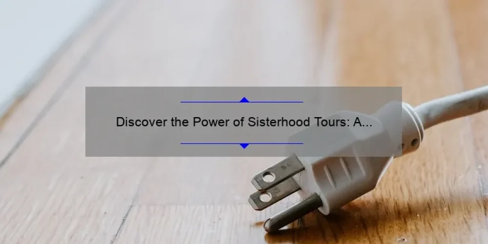 Discover the Power of Sisterhood Tours: A Personal Story and Practical Guide [with Stats and Tips]