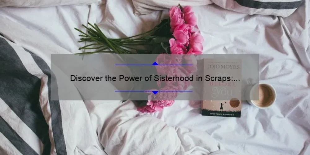 Discover the Power of Sisterhood in Scraps: A Must-Read Book for Quilters [With Tips and Stats]