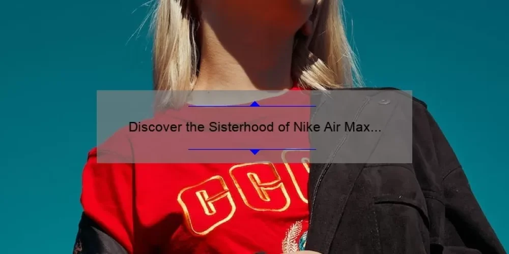 Discover the Sisterhood of Nike Air Max Plus TN: A Story of Style, Comfort, and Community [5 Tips for Finding Your Perfect Pair]