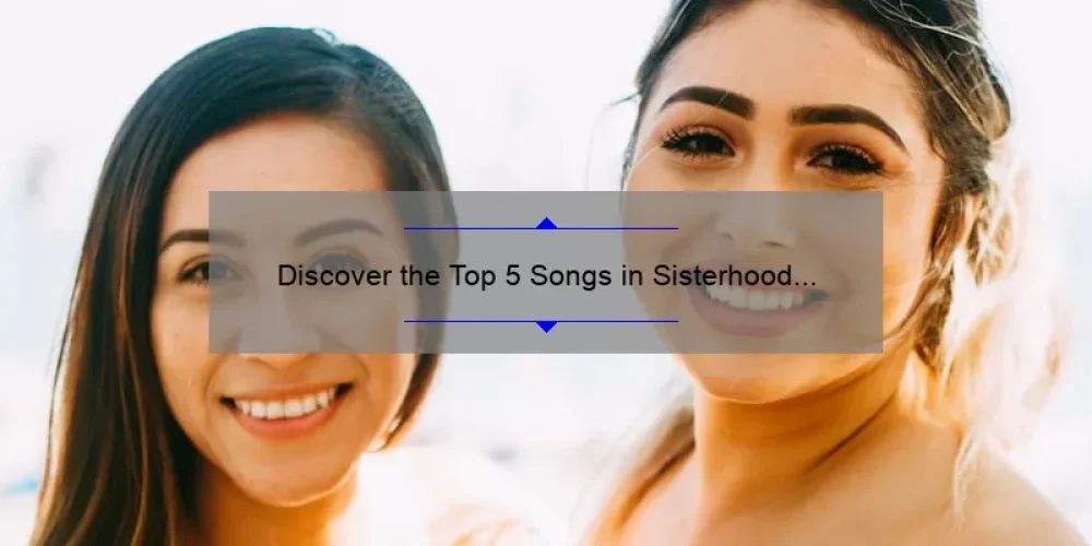 Discover the Top 5 Songs in Sisterhood of the Traveling Pants 2: A Musical Journey of Friendship [Ultimate Guide]