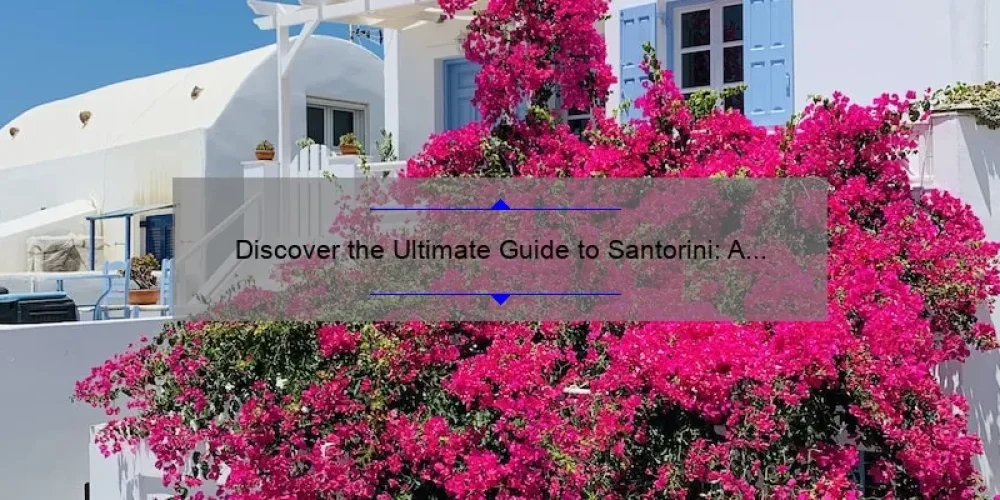 Discover the Ultimate Guide to Santorini: A Sisterhood of the Traveling Pants Adventure [Including Insider Tips and Must-See Attractions]