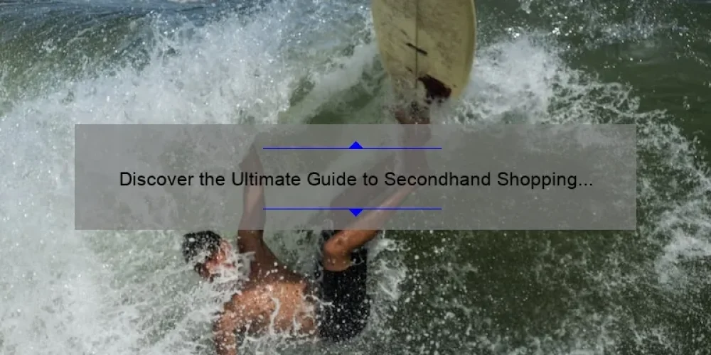 Discover the Ultimate Guide to Secondhand Shopping in Destin, FL: Join the Sisterhood [Tips, Stories, and Stats]