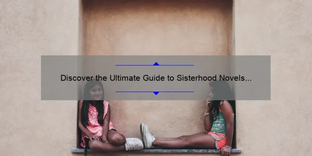 Discover the Ultimate Guide to Sisterhood Novels Series in Order: A Must-Read for Fans [With Fascinating Stories, Stats, and Tips]
