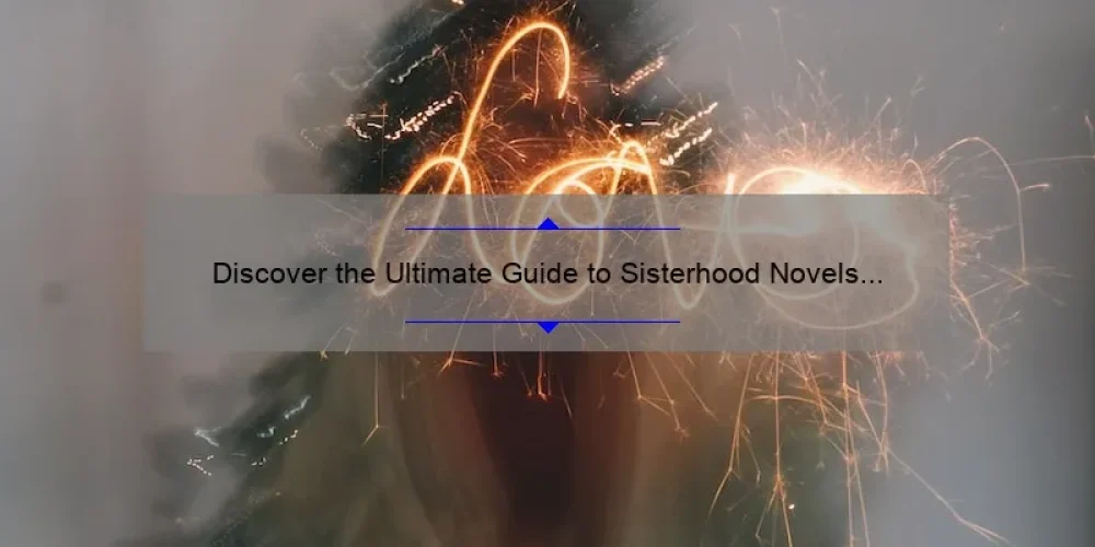 Discover the Ultimate Guide to Sisterhood Novels in Order: A Story of Friendship, Love, and Empowerment [Complete with Stats and Tips]