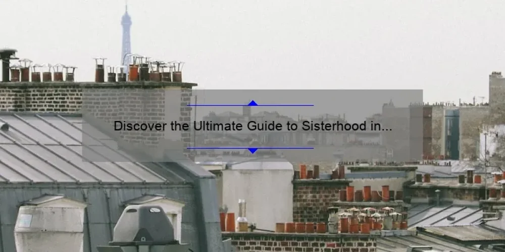 Discover the Ultimate Guide to Sisterhood in Paris: A Personal Story with Stats and Tips [Keyword]