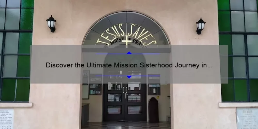 Discover the Ultimate Mission Sisterhood Journey in a Day: A Step-by-Step Guide [with Real-Life Stories and Stats]