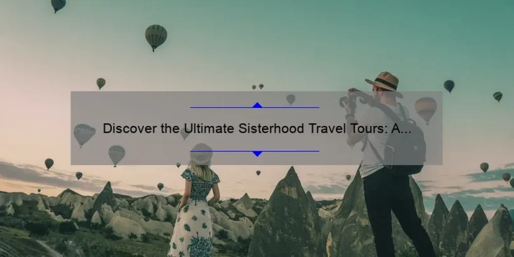 Discover the Ultimate Sisterhood Travel Tours: A Personal Journey with Tips, Stats, and Solutions [Keyword]