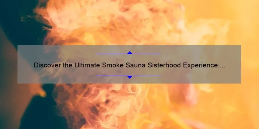 Discover the Ultimate Smoke Sauna Sisterhood Experience: A Story of Bonding and Relaxation [with Trailer and Stats]